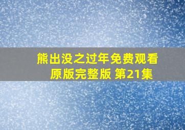 熊出没之过年免费观看原版完整版 第21集